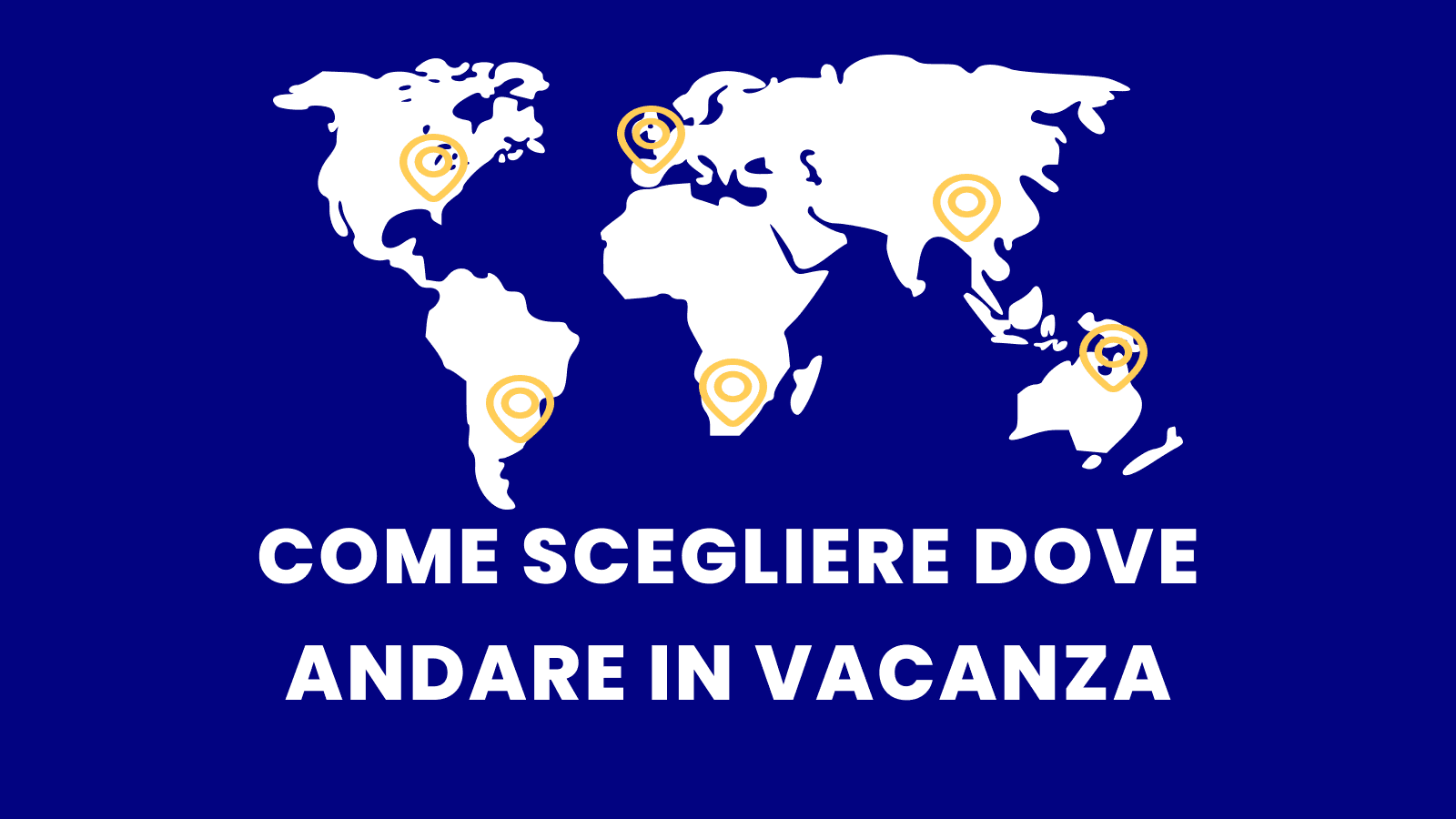 Come scegliere dove andare in vacanza: idee di viaggio + metodo pratico